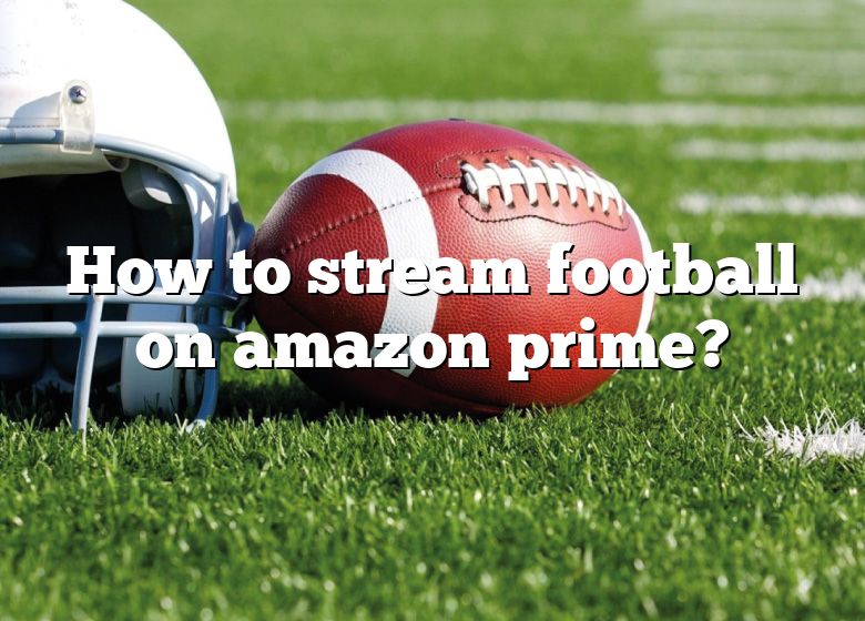 How To Stream Football On Amazon Prime? DNA Of SPORTS