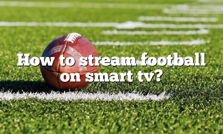 How to stream football on smart tv?