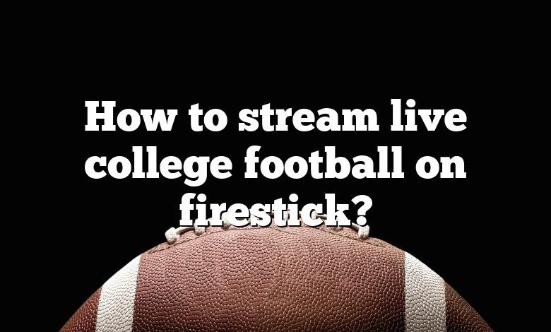 How to stream live college football on firestick?