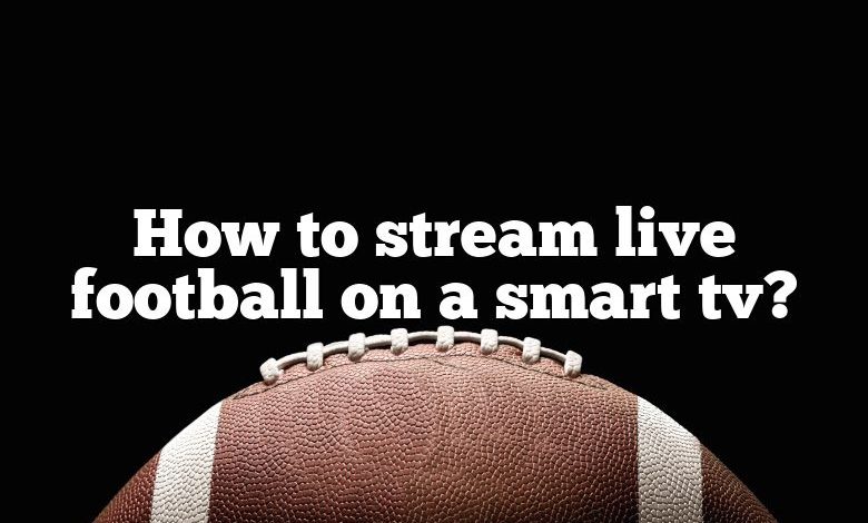 How to stream live football on a smart tv?