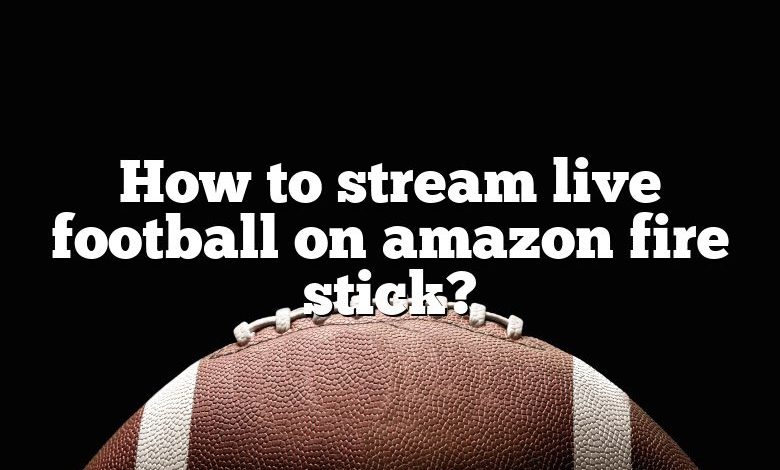 How to stream live football on amazon fire stick?