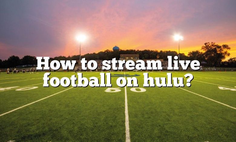 How to stream live football on hulu?