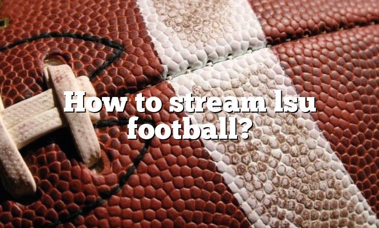 How to stream lsu football?