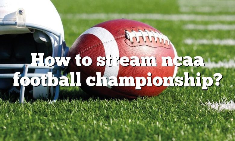 How to stream ncaa football championship?