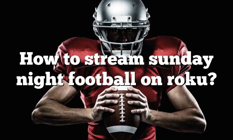 How to stream sunday night football on roku?