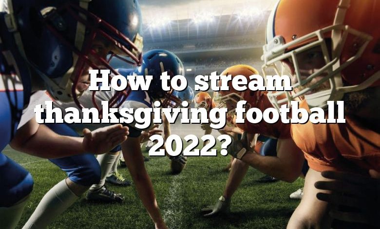 How to stream thanksgiving football 2022?