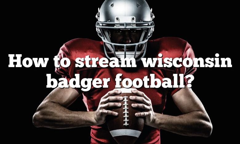 How to stream wisconsin badger football?