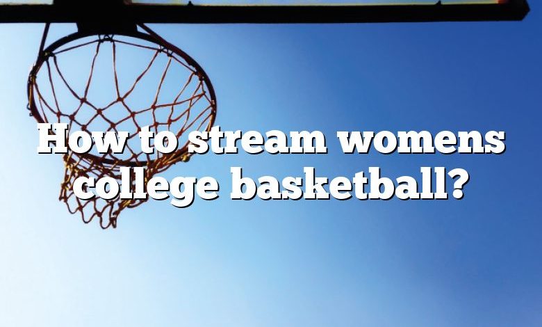 How to stream womens college basketball?