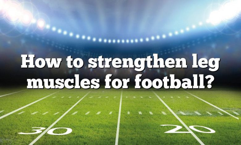 How to strengthen leg muscles for football?