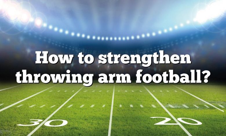 How to strengthen throwing arm football?