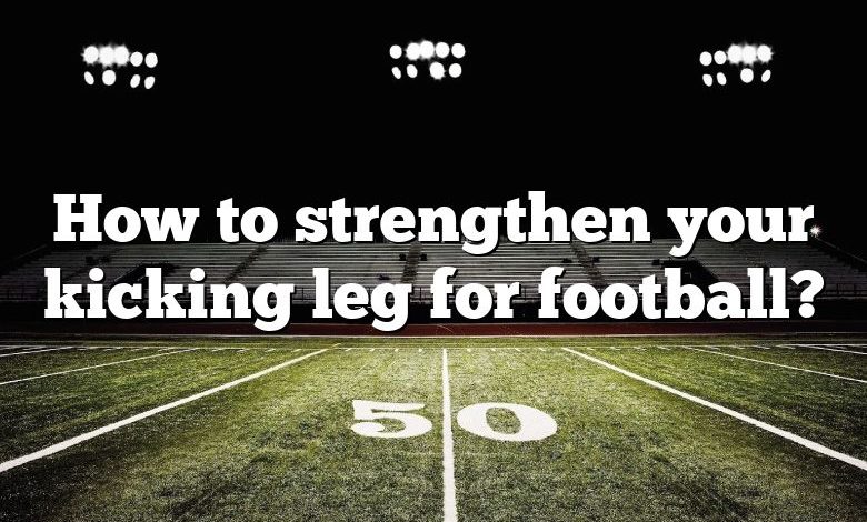 How to strengthen your kicking leg for football?