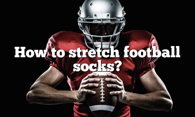 How to stretch football socks?