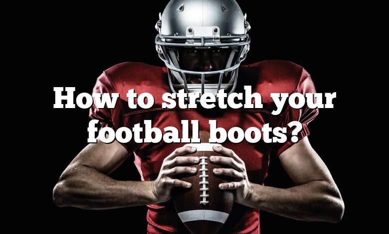 How to stretch your football boots?