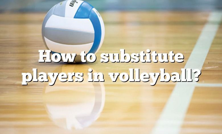 How to substitute players in volleyball?