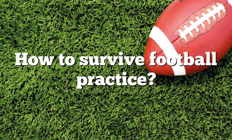 How to survive football practice?