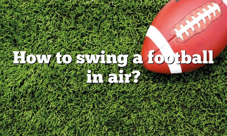 How to swing a football in air?