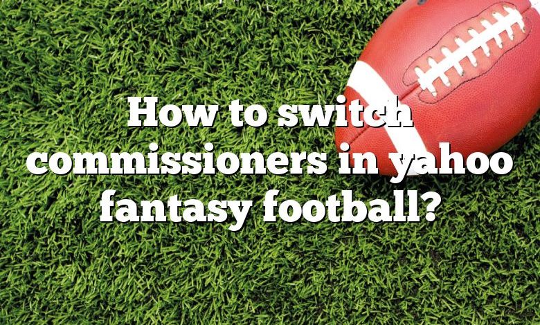 How to switch commissioners in yahoo fantasy football?