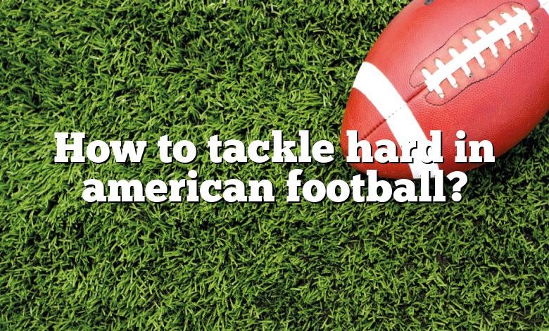 How to tackle hard in american football?