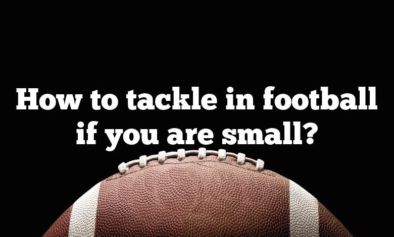 How to tackle in football if you are small?