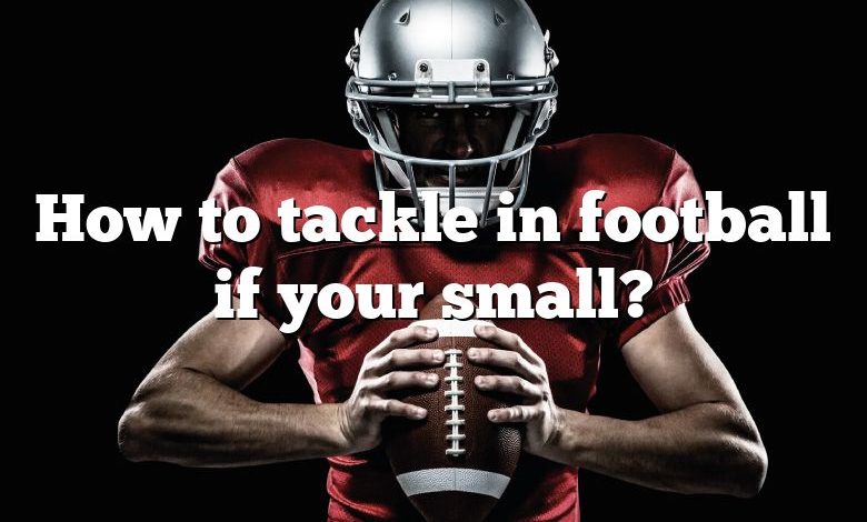 How to tackle in football if your small?