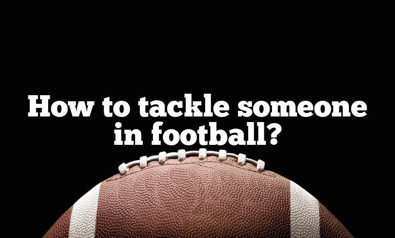 How to tackle someone in football?