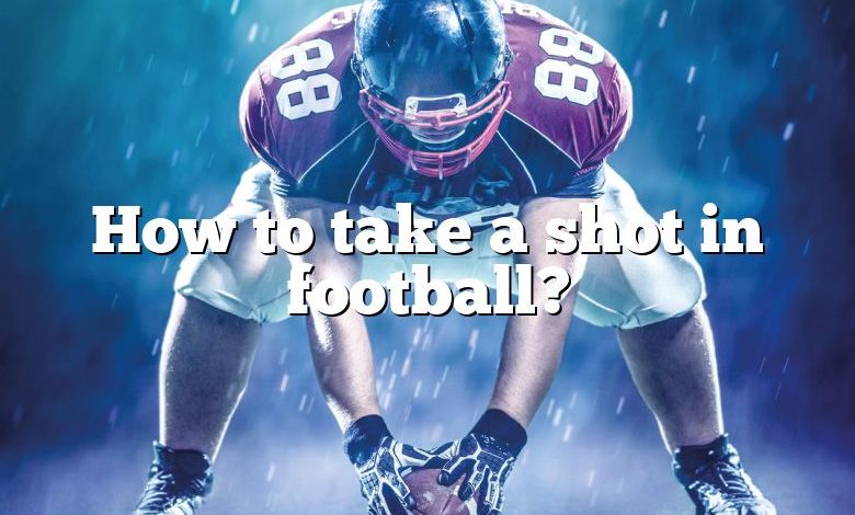 How to take a shot in football?