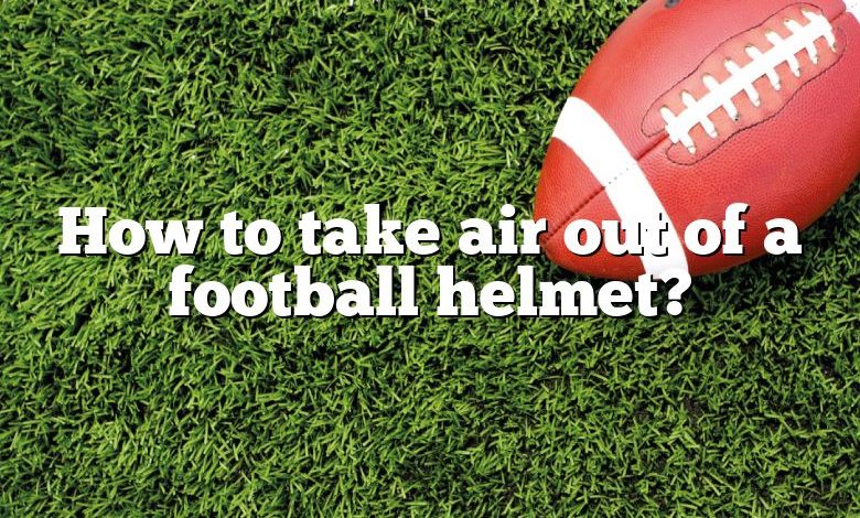 How to take air out of a football helmet?