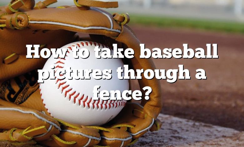 How to take baseball pictures through a fence?