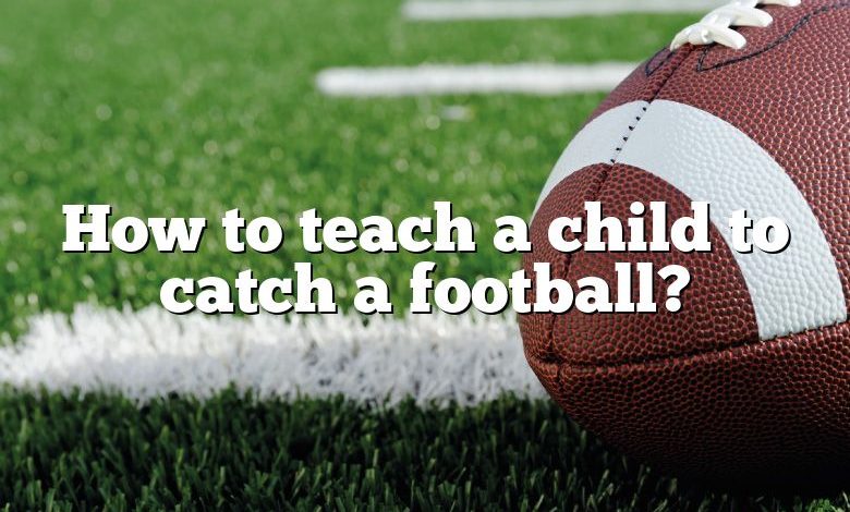 How to teach a child to catch a football?