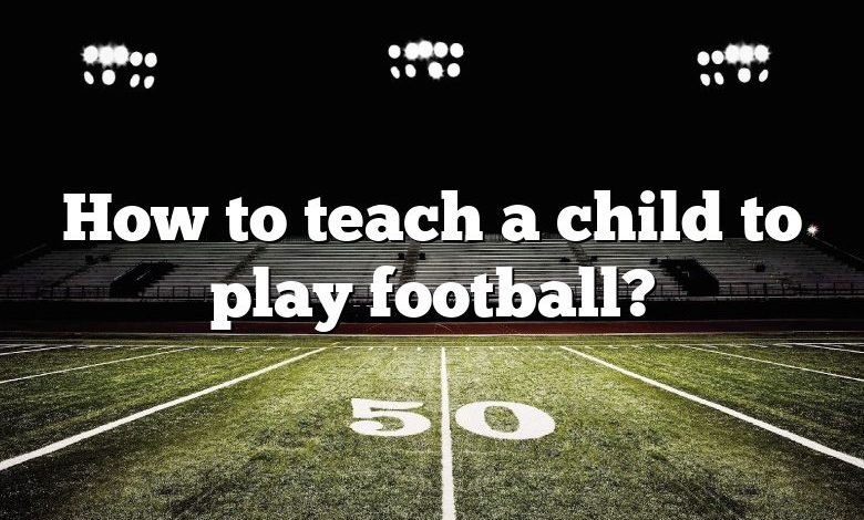 How to teach a child to play football?