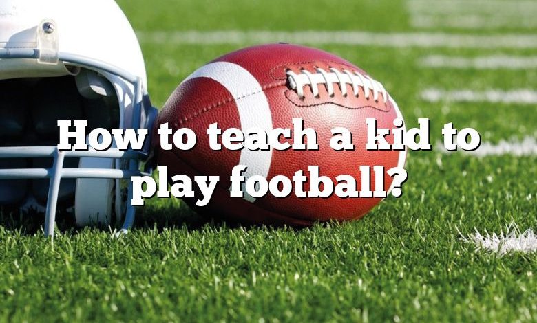 How to teach a kid to play football?