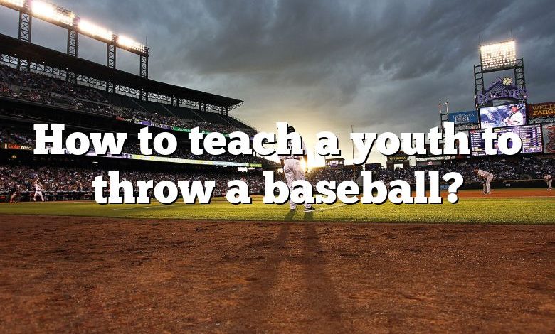 How to teach a youth to throw a baseball?