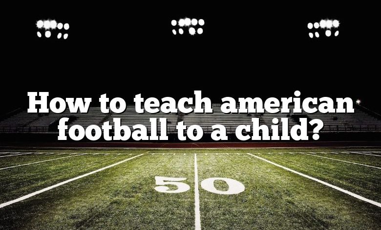 How to teach american football to a child?