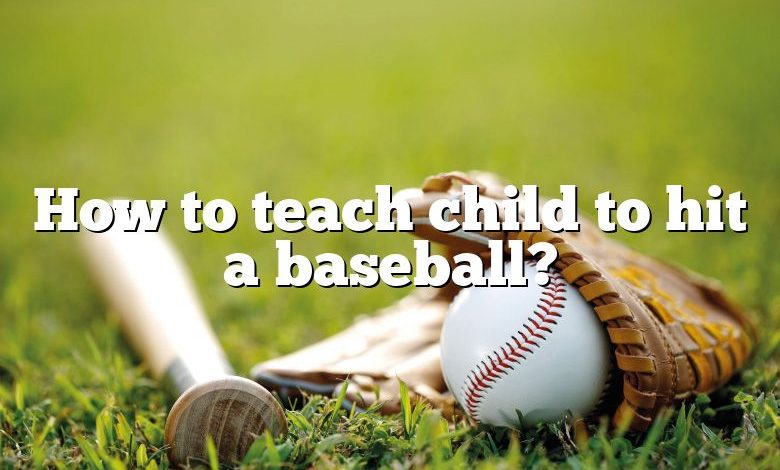 How to teach child to hit a baseball?