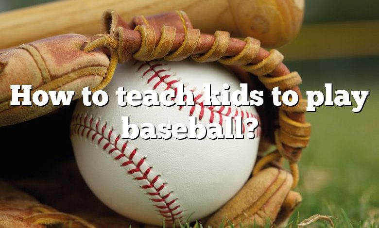 How to teach kids to play baseball?