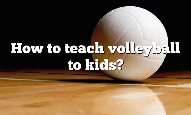 How to teach volleyball to kids?