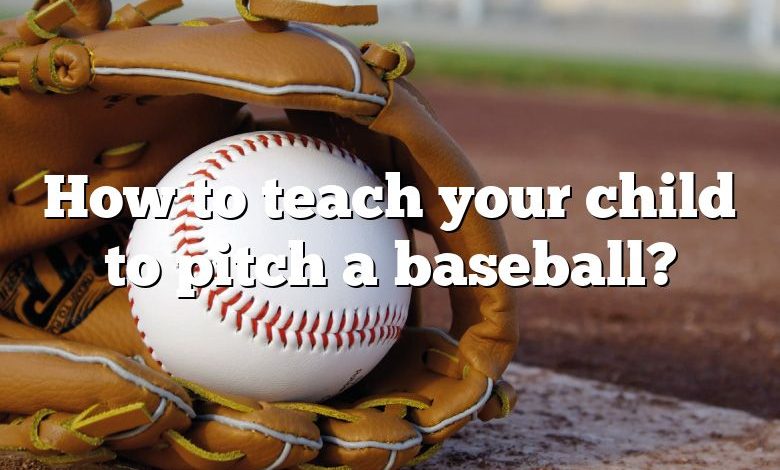 How to teach your child to pitch a baseball?