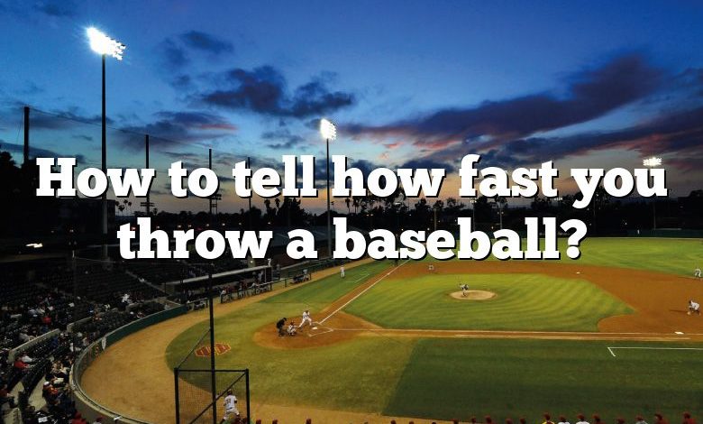 How to tell how fast you throw a baseball?