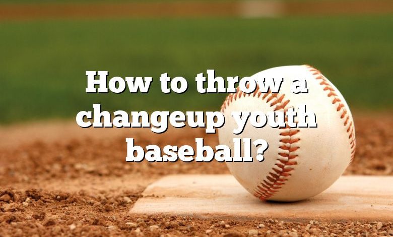 How to throw a changeup youth baseball?