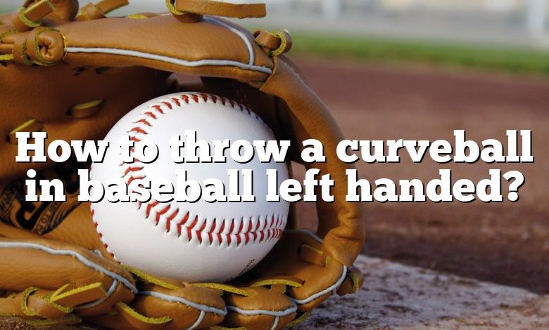 How to throw a curveball in baseball left handed?