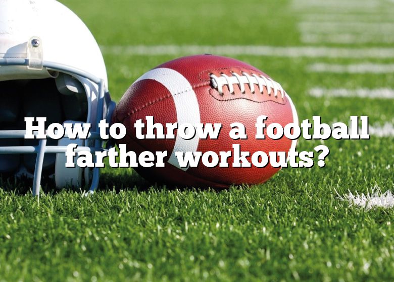 How To Throw A Football Farther Workouts? DNA Of SPORTS