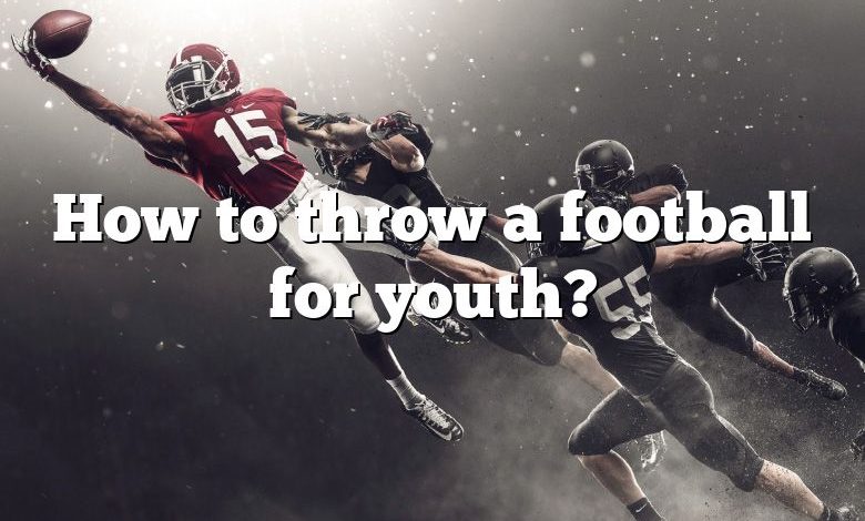 How to throw a football for youth?