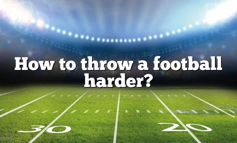 How to throw a football harder?