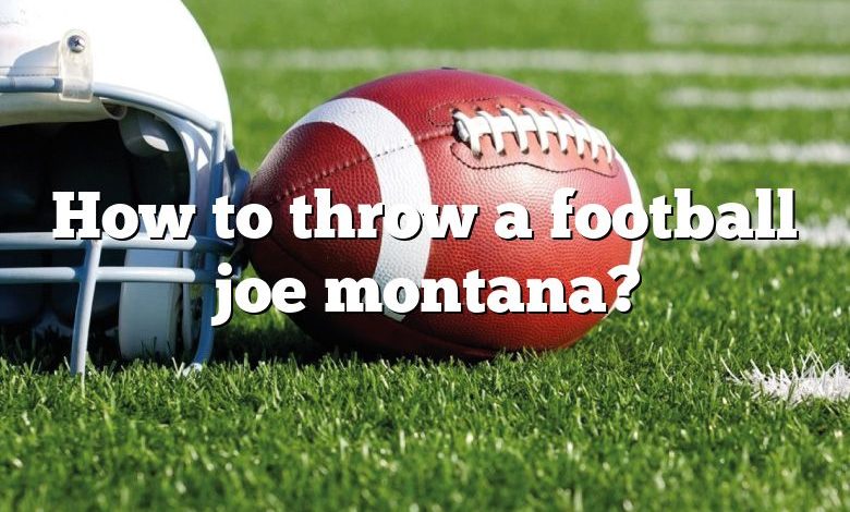 How to throw a football joe montana?