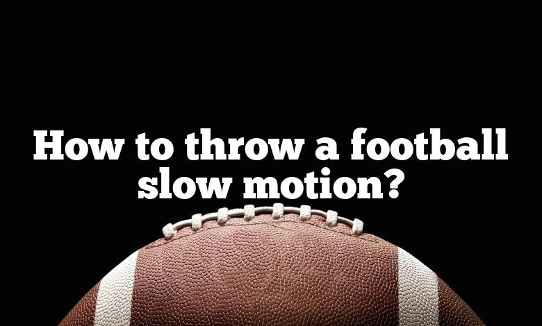 How to throw a football slow motion?