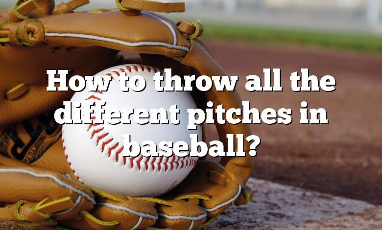 How to throw all the different pitches in baseball?