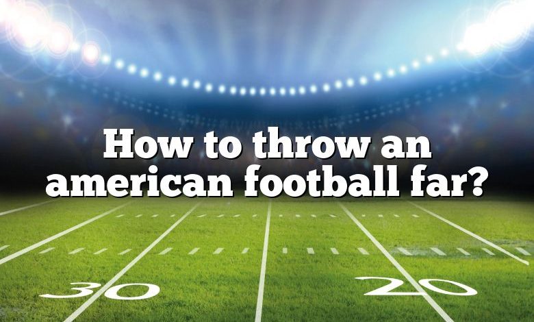 How to throw an american football far?