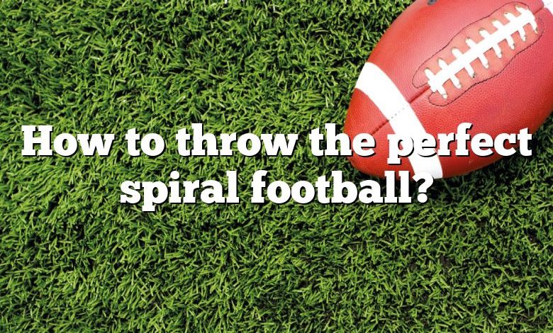 How to throw the perfect spiral football?