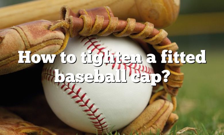 How to tighten a fitted baseball cap?