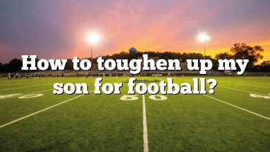 How to toughen up my son for football?